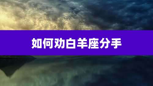 如何劝白羊座分手