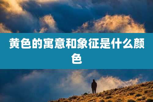 黄色的寓意和象征是什么颜色