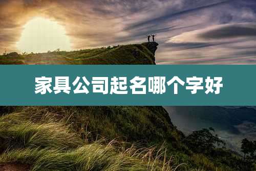 家具公司起名哪个字好