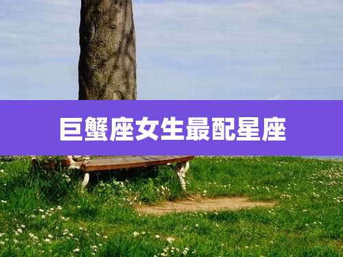 巨蟹座女生最配星座