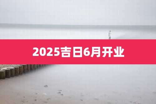 2025吉日6月开业