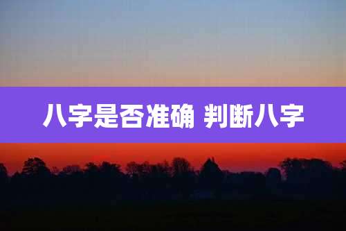 八字是否准确 判断八字