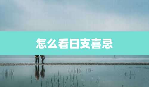 怎么看日支喜忌