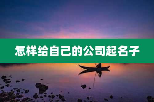 怎样给自己的公司起名子