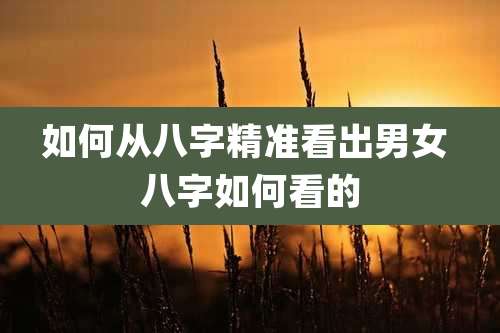 如何从八字精准看出男女 八字如何看的