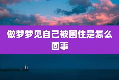 做梦梦见自己被困住是怎么回事