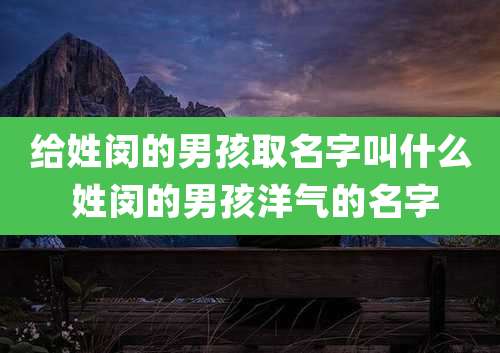 给姓闵的男孩取名字叫什么 姓闵的男孩洋气的名字