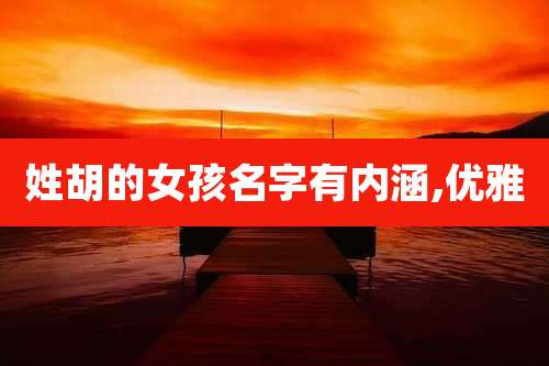 姓胡的女孩名字有内涵,优雅