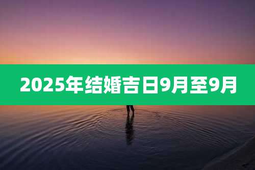 2025年结婚吉日9月至9月