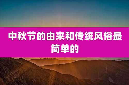 中秋节的由来和传统风俗最简单的