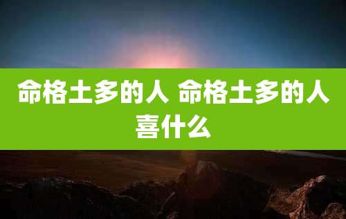 命格土多的人 命格土多的人喜什么