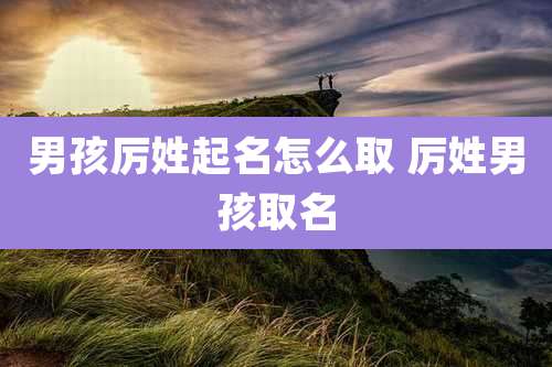 男孩厉姓起名怎么取 厉姓男孩取名