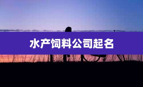 水产饲料公司起名