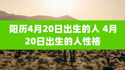 阳历4月20日出生的人 4月20日出生的人性格