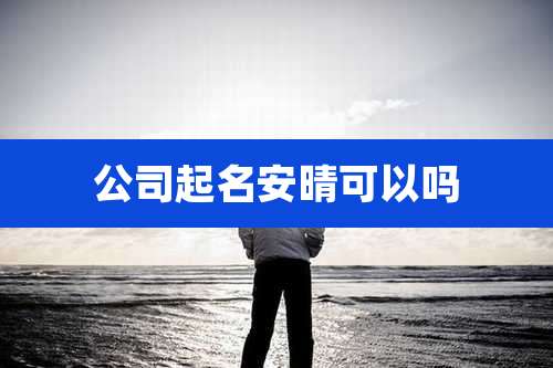 公司起名安晴可以吗