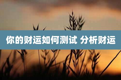 你的财运如何测试 分析财运
