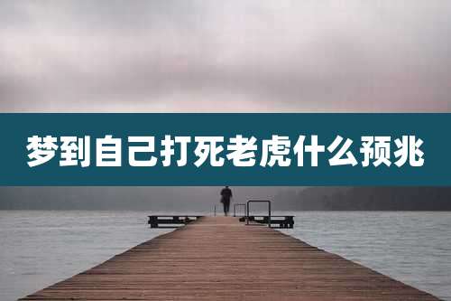 梦到自己打死老虎什么预兆