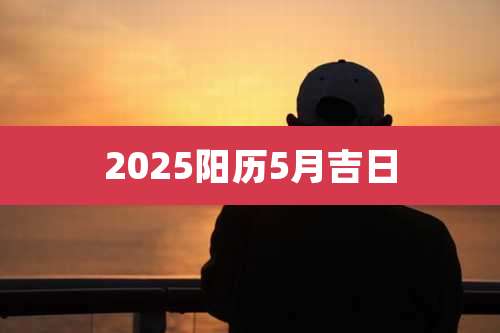 2025阳历5月吉日