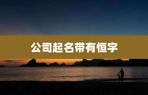 公司起名带有恒字