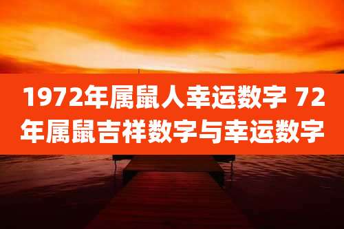 1972年属鼠人幸运数字 72年属鼠吉祥数字与幸运数字