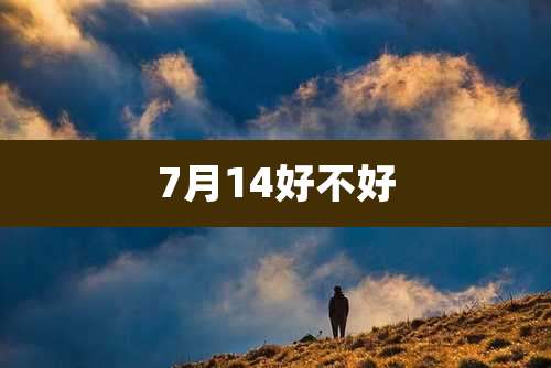 7月14好不好