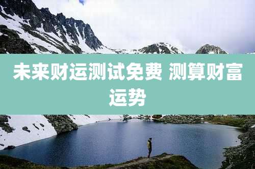 未来财运测试免费 测算财富运势