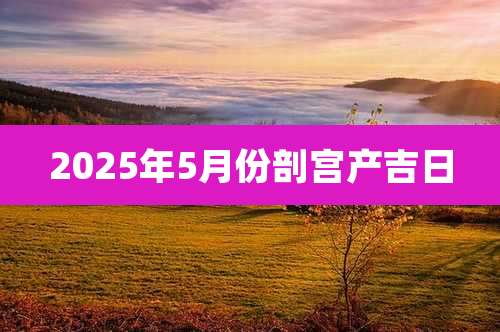 2025年5月份剖宫产吉日