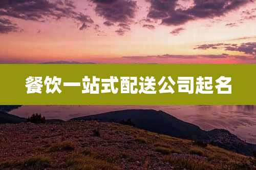 餐饮一站式配送公司起名