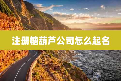 注册糖葫芦公司怎么起名