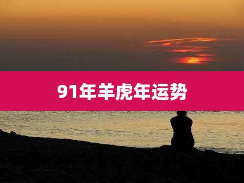 91年羊虎年运势