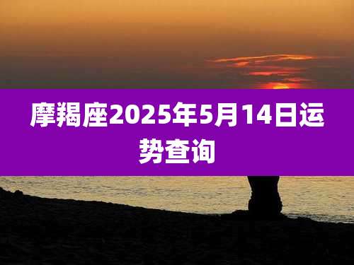 摩羯座2025年5月14日运势查询