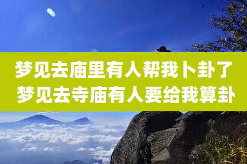 梦见去庙里有人帮我卜卦了 梦见去寺庙有人要给我算卦