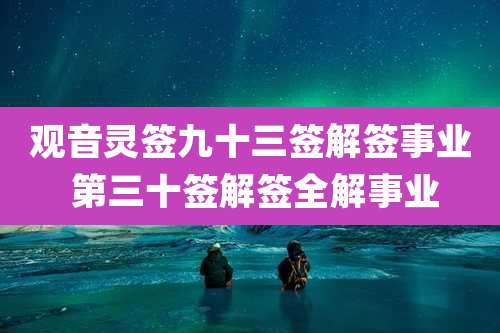 观音灵签九十三签解签事业 第三十签解签全解事业