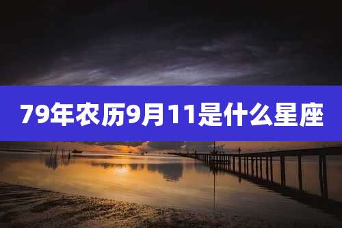 79年农历9月11是什么星座