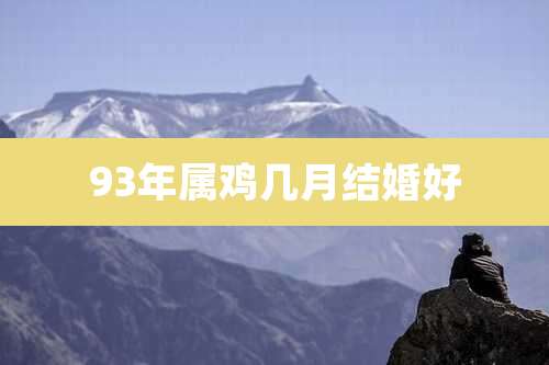 93年属鸡几月结婚好