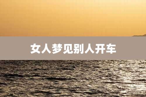 女人梦见别人开车