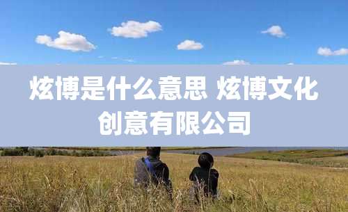 炫博是什么意思 炫博文化创意有限公司