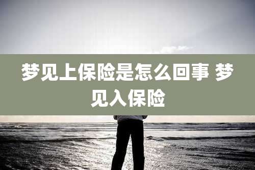 梦见上保险是怎么回事 梦见入保险