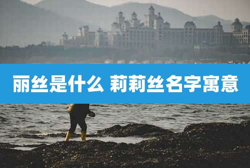 丽丝是什么 莉莉丝名字寓意