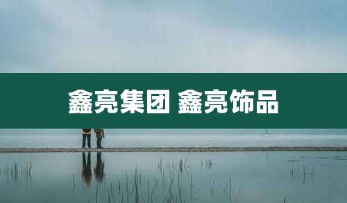 鑫亮集团 鑫亮饰品