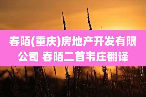春陌(重庆)房地产开发有限公司 春陌二首韦庄翻译
