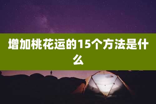 增加桃花运的15个方法是什么