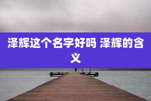泽辉这个名字好吗 泽辉的含义