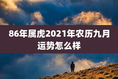 86年属虎2021年农历九月运势怎么样