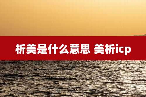 析美是什么意思 美析icp