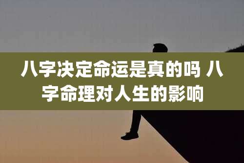 八字决定命运是真的吗 八字命理对人生的影响