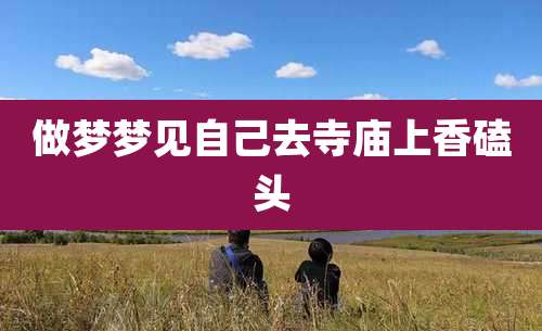 做梦梦见自己去寺庙上香磕头