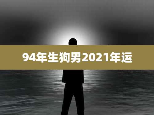 94年生狗男2021年运