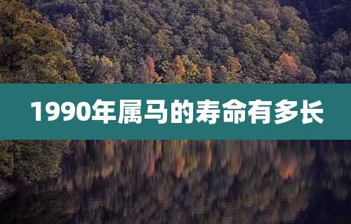 1990年属马的寿命有多长