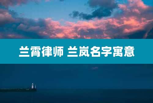 兰霄律师 兰岚名字寓意